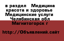  в раздел : Медицина, красота и здоровье » Медицинские услуги . Челябинская обл.,Магнитогорск г.
